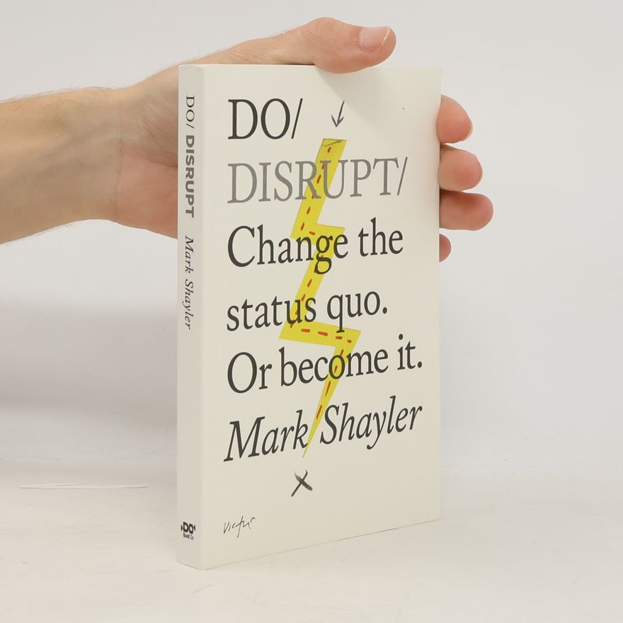 Mark Shayler Do Disrupt : Change the Status Quo. Or become it.