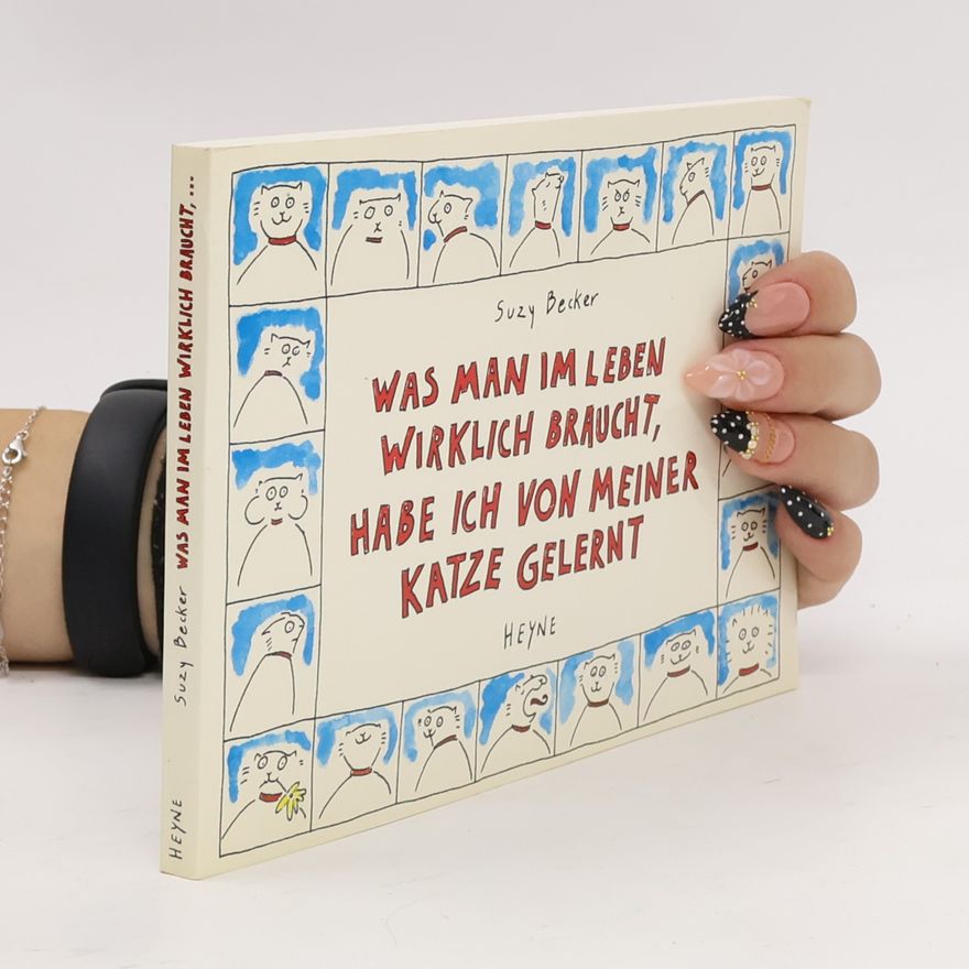 Suzy Becker Was man im Leben wirklich braucht, habe ich von meiner Katze gelernt