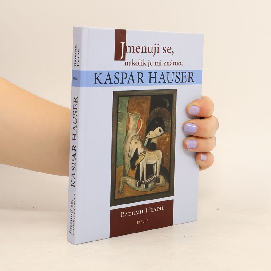 Radomil Hradil Jmenuji se, nakolik je mi známo, Kaspar Hauser