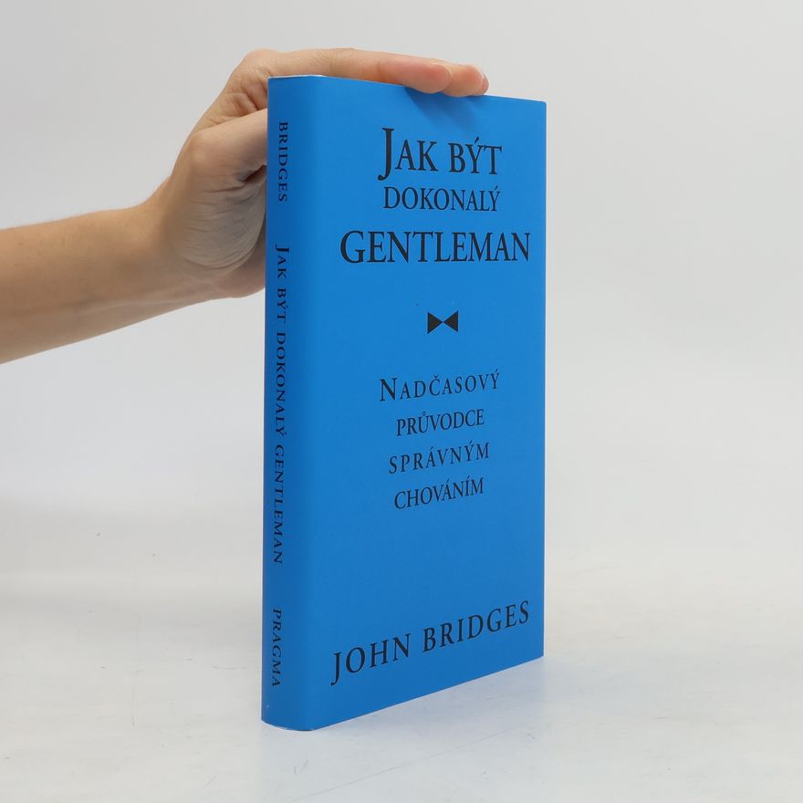 John Bridges Jak být dokonalý gentleman: Nadčasový průvodce správným chováním