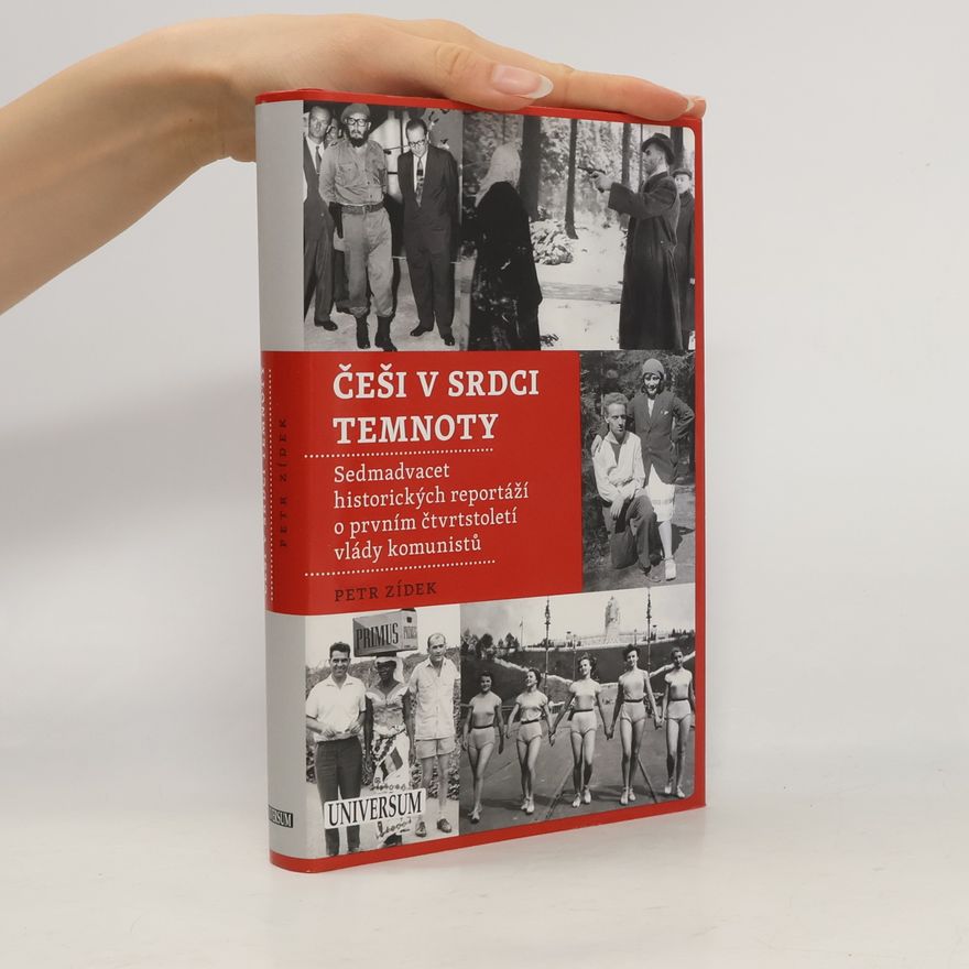 Petr Zídek Češi v srdci temnoty: Sedmadvacet historických reportáží o prvním čtvrtstoletí komunistů