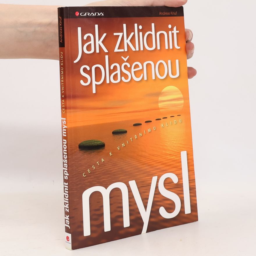 Andreas Knuf Jak zklidnit splašenou mysl: Cesta k vnitřnímu klidu