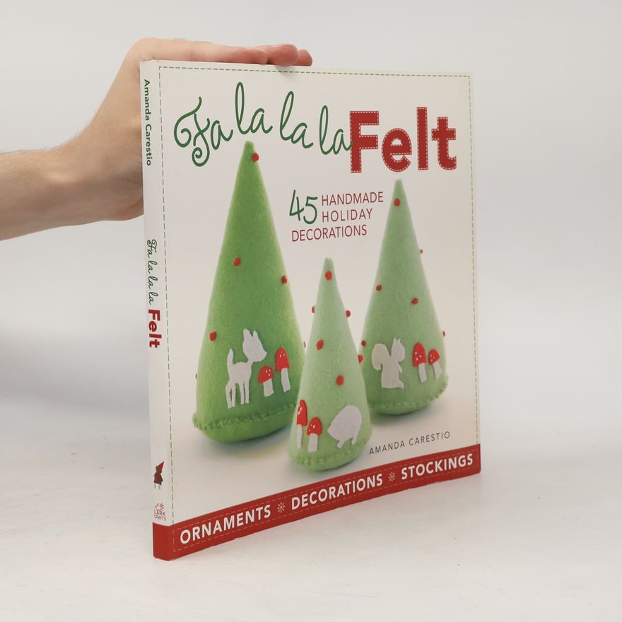 Amanda Carestio Fa la la la Felt: 45 Handmade Holiday Decorations