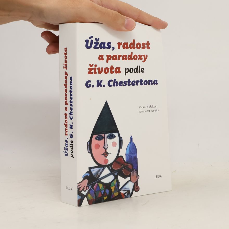 Gilbert Keith Chesterton Úžas, radost a paradoxy života podle G.K. Chestertona