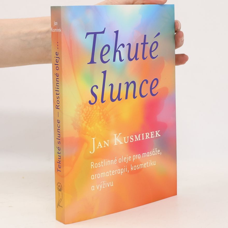 Oldřich Vyhnálek Tekuté slunce. Rostlinné oleje pro masáže, aromaterapii, kosmetiku a výživu