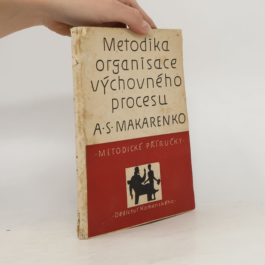 Anton Semenovič Makarenko Metodika organisace výchovného procesu