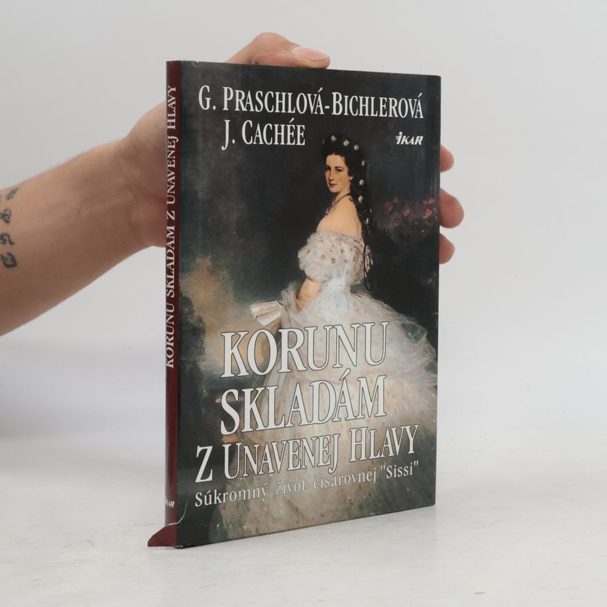 Gabriele Praschl Bichler Korunu skladám z unavenej hlavy - súkromný život kráľovnej Sissi