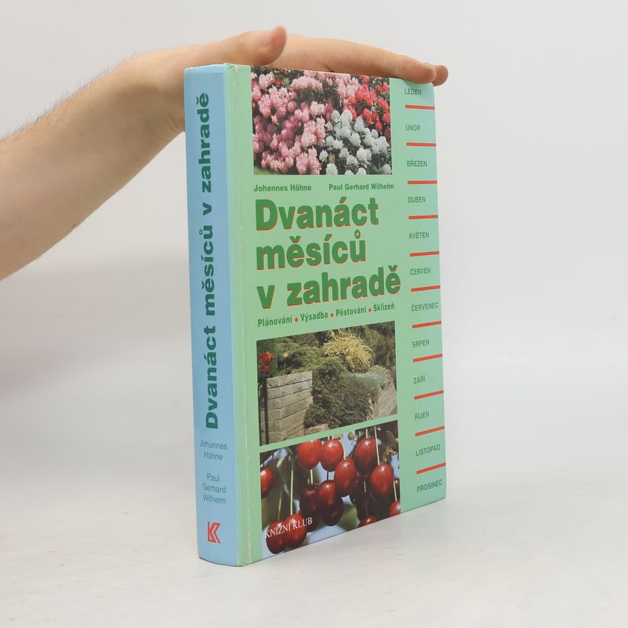 Johannes Höhne Dvanáct měsíců v zahradě : plánování, výsadba, pěstování, sklizeň