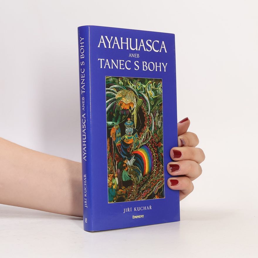 Jiří Kuchař Ayahuasca, aneb, Tanec s bohy