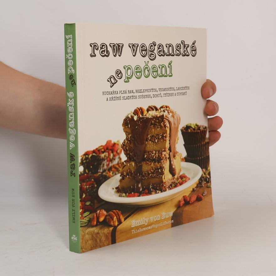 Emily Von Euw Raw veganské nepečení. Kuchařka plná raw, bezlepkových, veganských, lahodných a hříšně sladkých sušenek, dortů, tyčinek a cupcaků