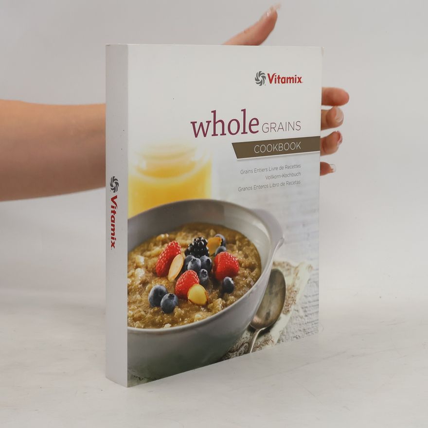 Various authors Whole Grains Cookbook. Grains Entiers Livre de Recettes. Vollkorn-Kochbuch. Granos Enteros Libro de Recetas