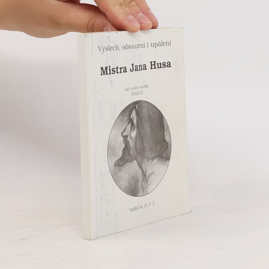 Pogius Výslech, odsouzení a upálení Mistra Jana Husa