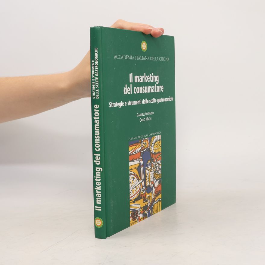 Gabriele Gasparro Collana di cultura gastronomica: Il marketing del consumatore. Strategie e strumenti delle scelte gastronomiche