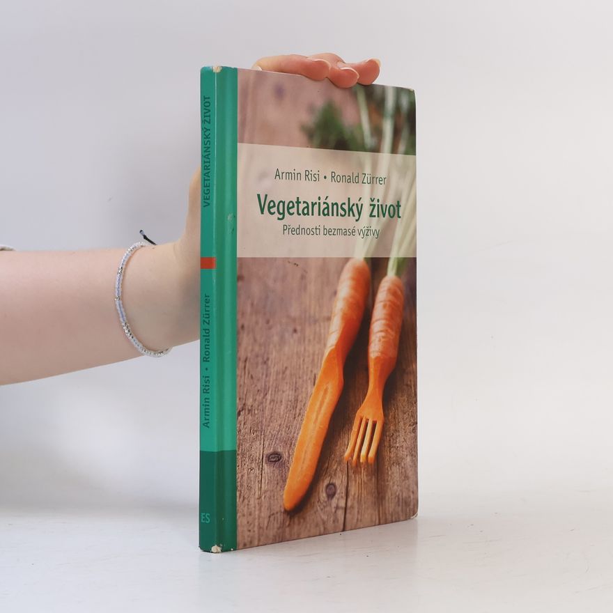Armin Risi Vegetariánský život: Přednosti bezmasé výživy