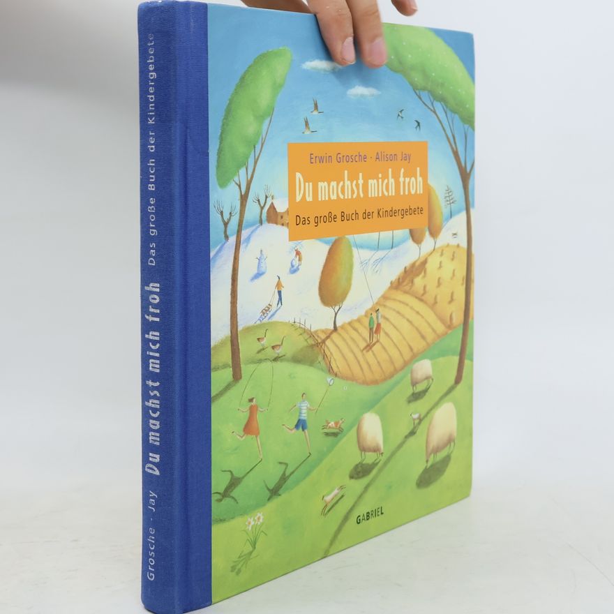 Erwin Grosche Du machst mich froh. Das große Buch der Kindergebete