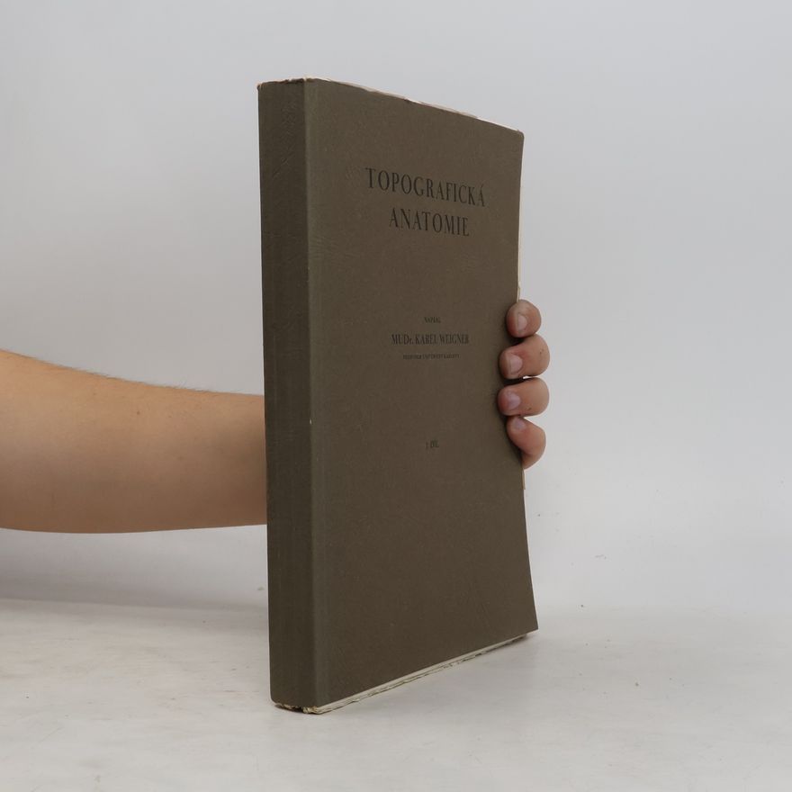 Karel Weigner Topografická anatomie se zřetelem k studiu anatomie a k potřebám klinickým. I.