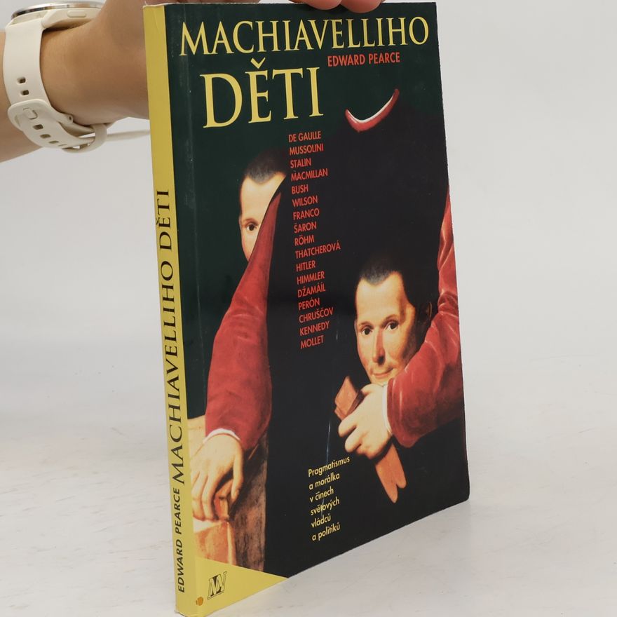 Edward Pearce Machiavelliho děti. Pragmatismus a morálka v činech světových vládců a politiků