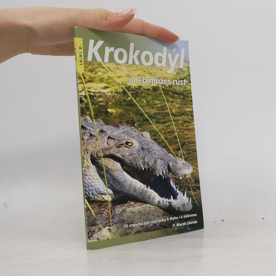 Marek Dunda Krokodýl, aneb, Můžeš růst : 36 impulsů pro růst lásky k Bohu i k bližnímu