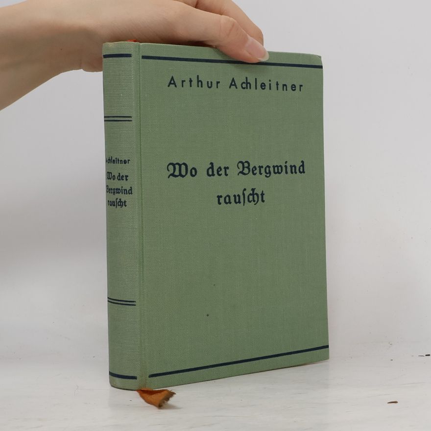 Arthur Achleitner Wo der Bergwind rauscht: Erzählungen aus den Alpen