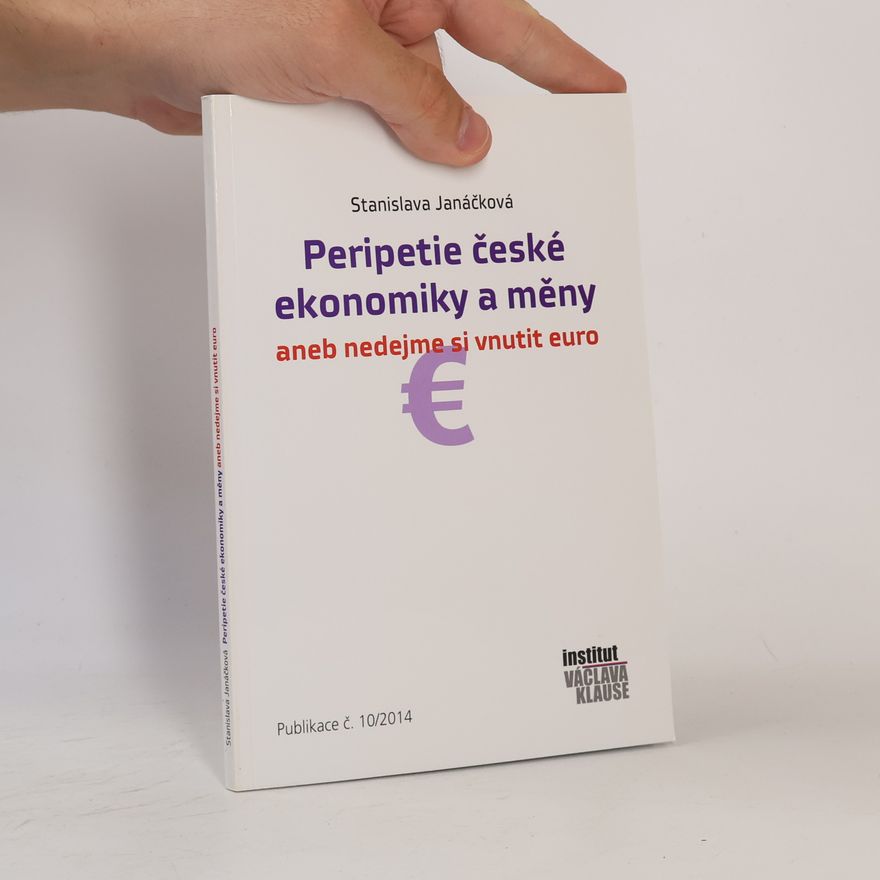 Stanislava Janáčková Peripetie české ekonomiky a měny aneb nedejme si vnutit euro