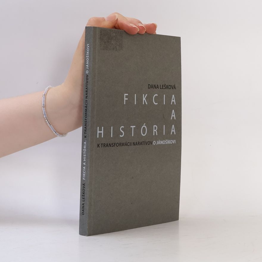 Dana Lešková Fikcia a história: K transformácii naratívov o Jánošíkovi