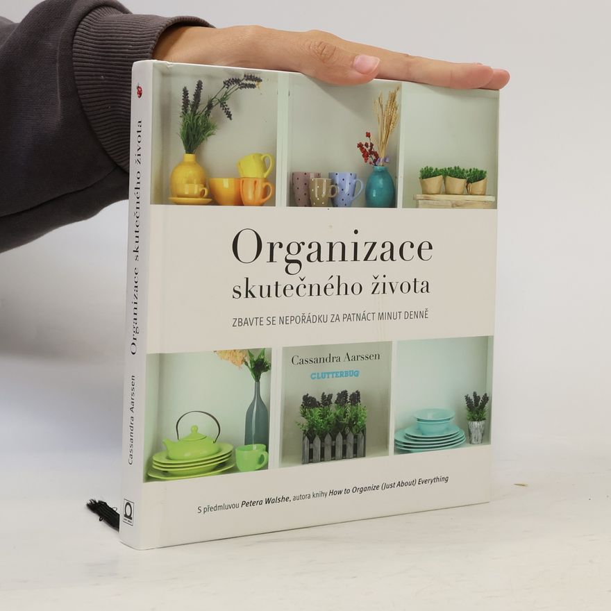 Cassandra Aarssen Organizace skutečného života. Zbavte se nepořádku za patnáct minut denně