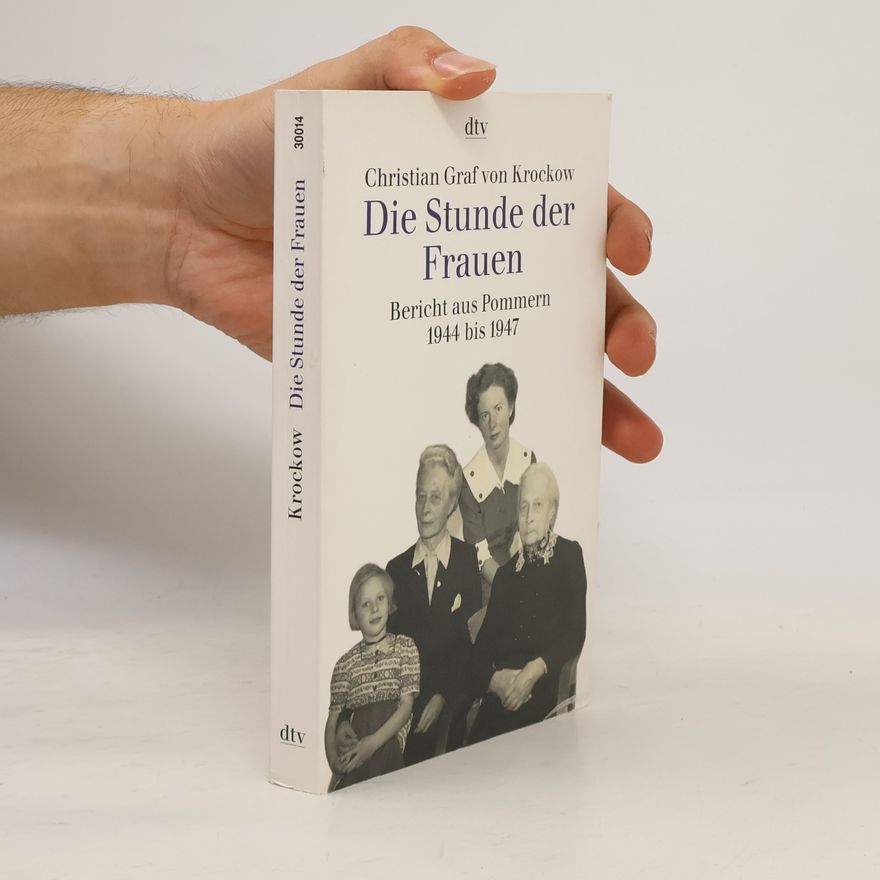 Christian Graf von Krockow Die Stunde der Frauen : Bericht aus Pommern 1944 bis 1947 : nach einer Erzählung von Libussa Fritz-Krockow