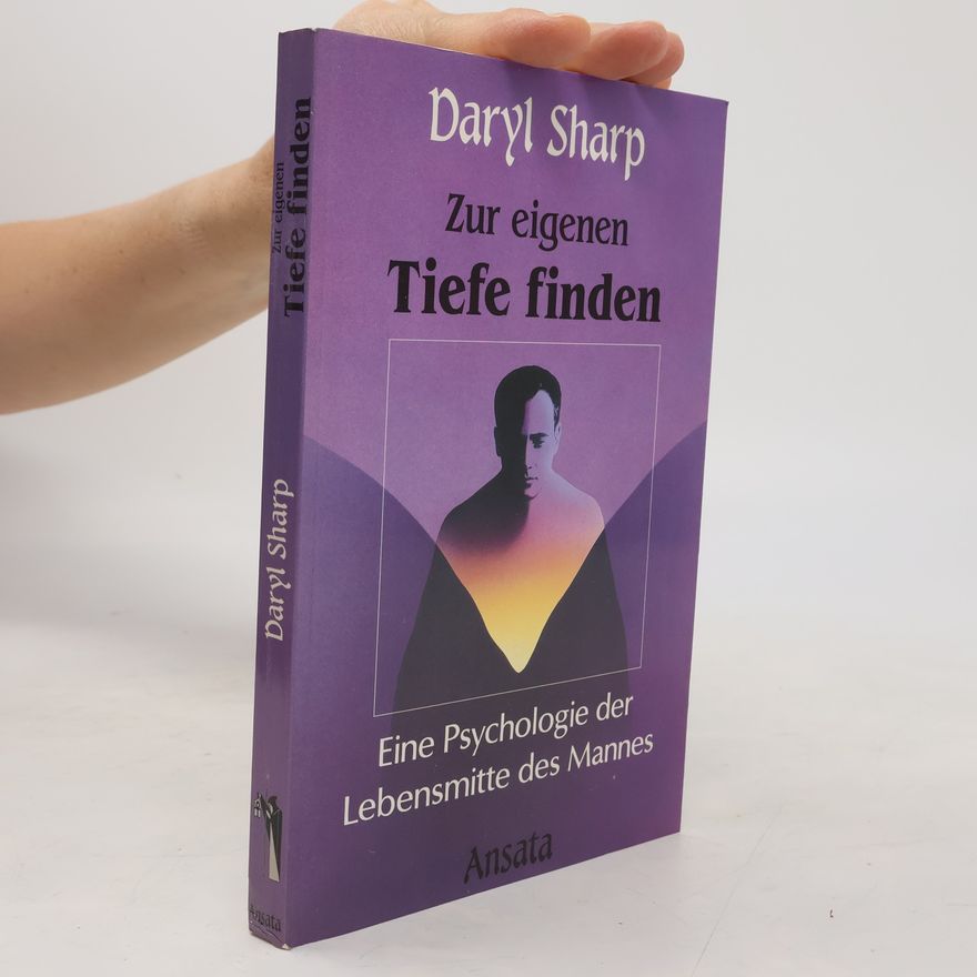 Daryl Sharp Zur eigenen Tiefe finden: Eine Psychologie der Lebensmitte des Mannes
