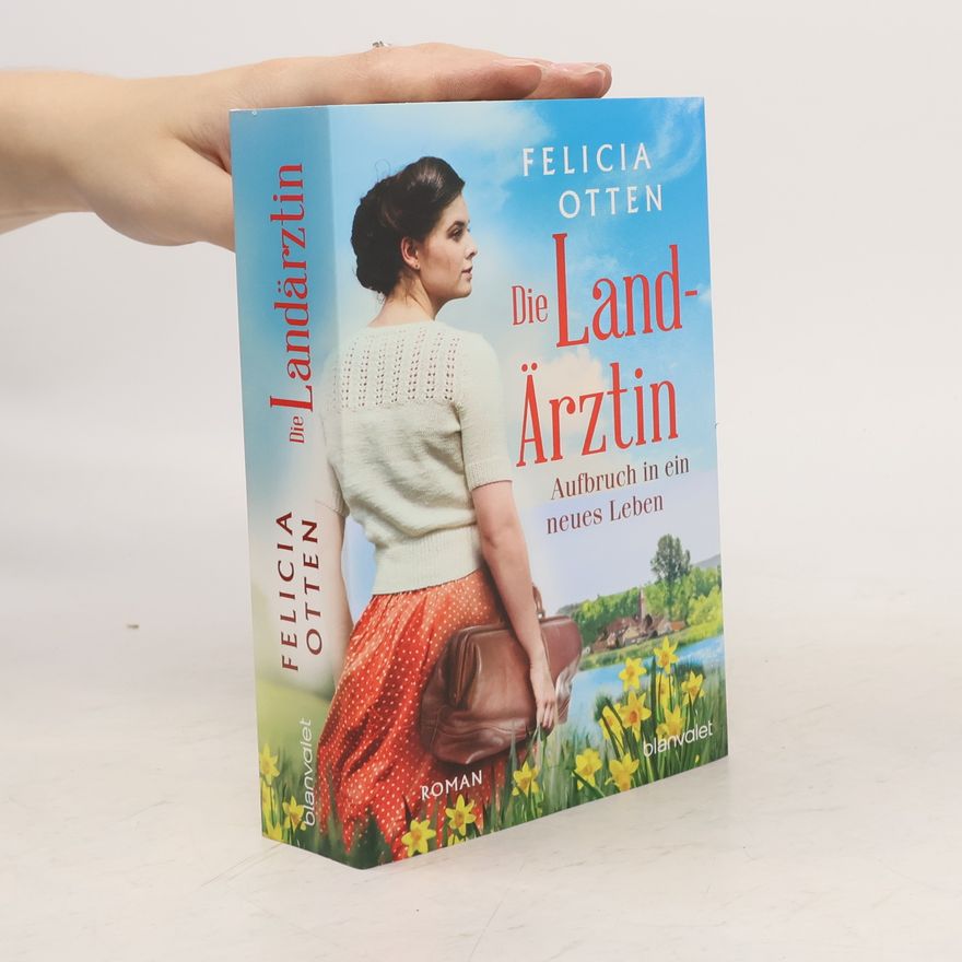Felicia Otten Die Landärztin - Aufbruch in ein neues Leben