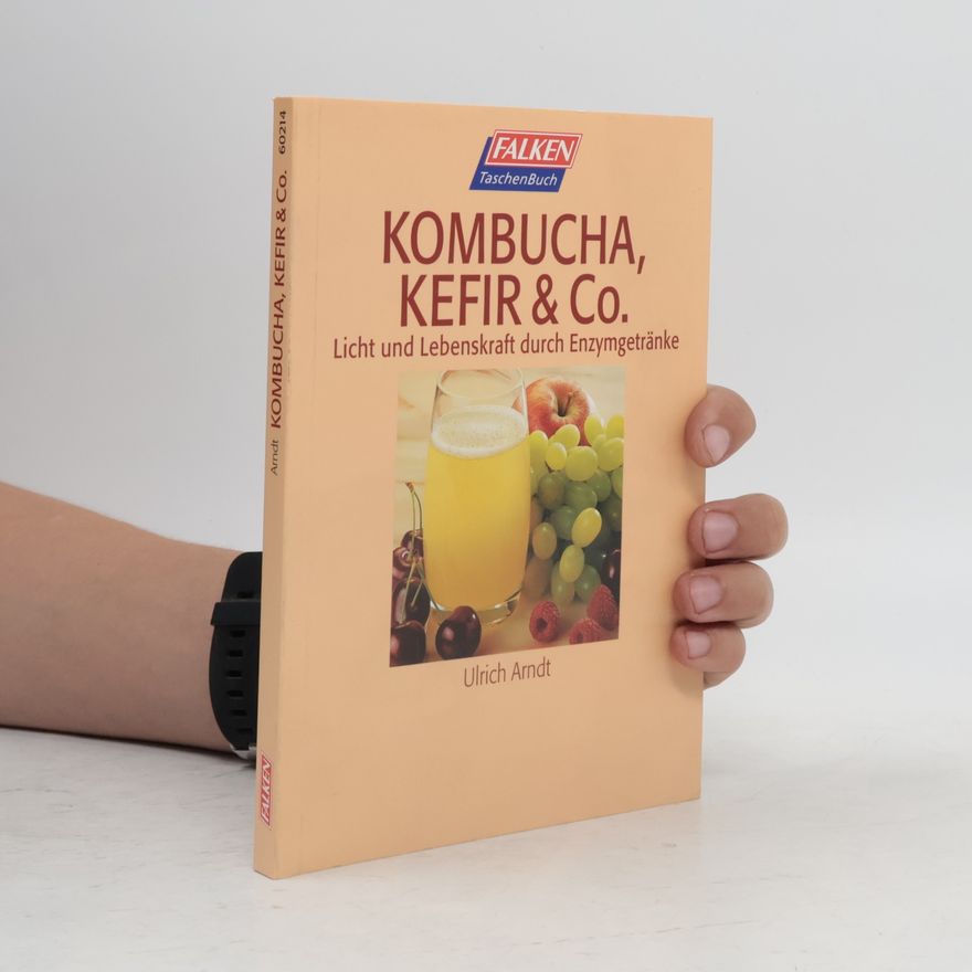 Ulrich Arndt Kombucha, Kefir und Co. Licht und Lebenskraft durch Enzymgetränke.