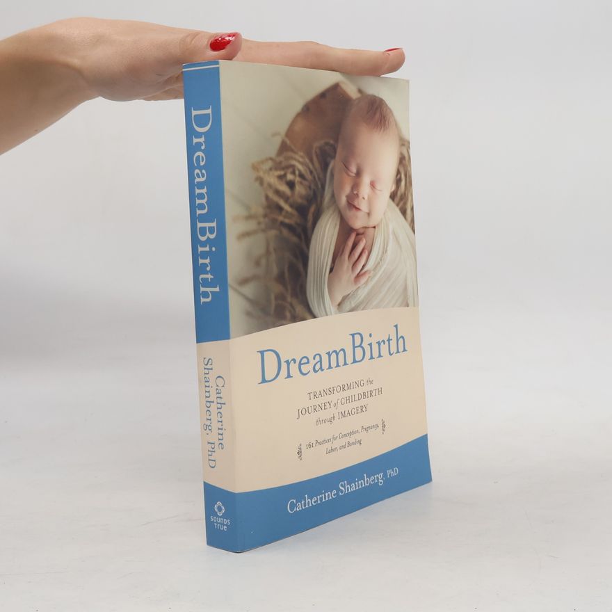 Catherine Shainberg Dreambirth : transforming the journey of childbirth through imagery