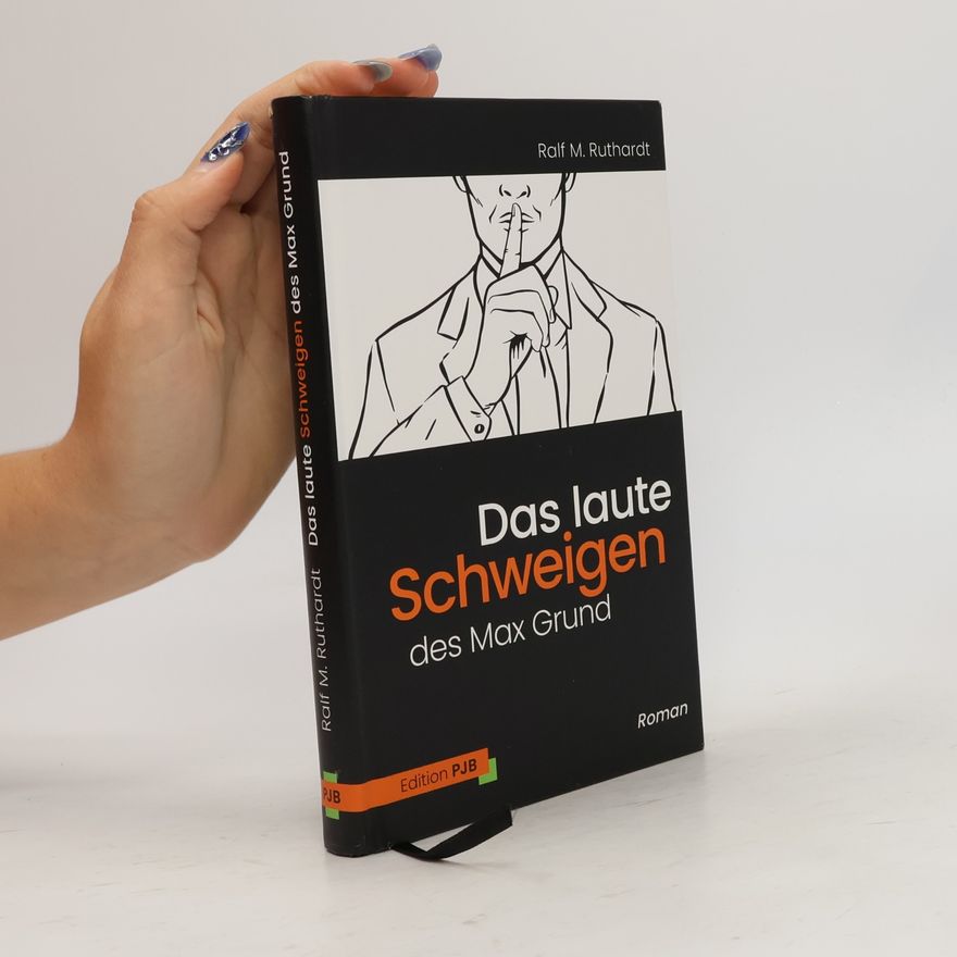 Ralf M. Ruthardt Das laute Schweigen des Max Grund