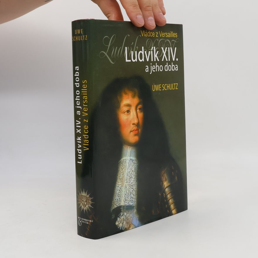 Uwe Schultz Ludvík XIV. a jeho doba. Vládce z Versailles