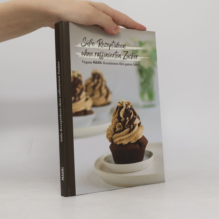 Kolektiv autorů Süße Rezeptideen ohne raffinierten Zucker. Vegane MAKRi-Kreationen fürs ganze Jahr