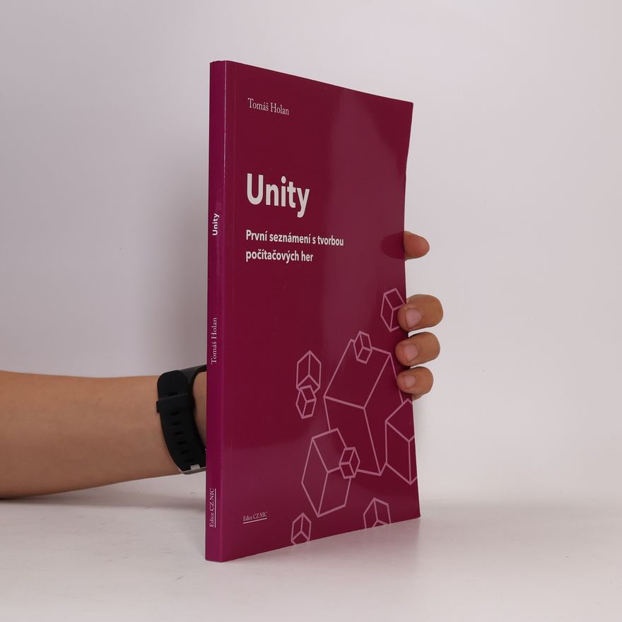 Tomáš Holan Unity : první seznámení s tvorbou počítačových her