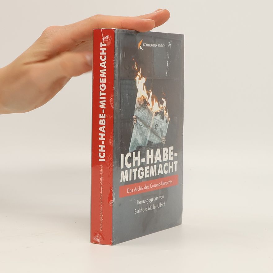 Burkhard Müller-Ullrich Ich habe mitgemacht: Das Archiv des Corona-Unrechts