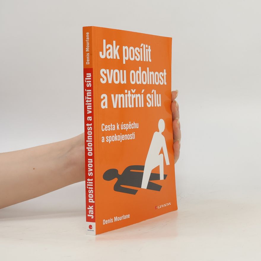 Denis Mourlane Jak posílit svou odolnost a vnitřní sílu. Cesta k úspěchu a spokojenosti