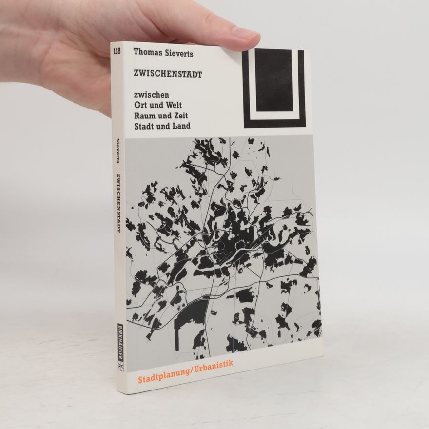 Thomas Sieverts Zwischenstadt. Zwischen Ort und Welt, Raum und Zeit, Stadt und Land