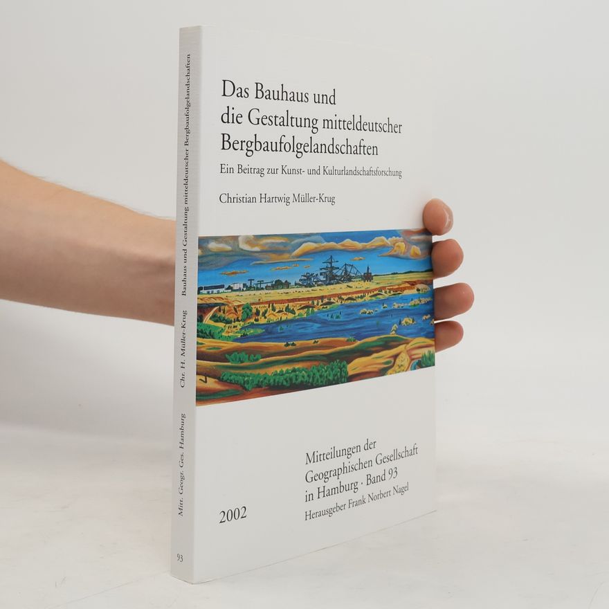 Christian Hartwig Mueller-Krug Das Bauhaus und die Gestaltung mitteldeutscher Bergbaufolgelandschaften