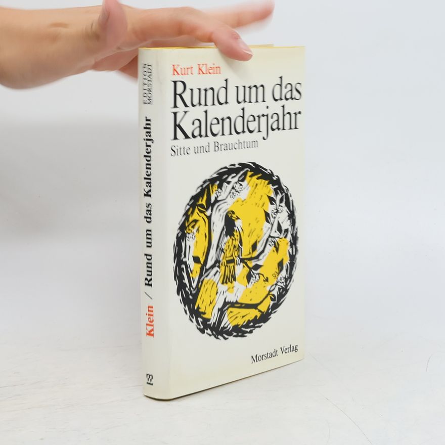 Kurt Klein Rund um das Kalenderjahr. Ein Streifzug durch das volkstümliche Kalenderjahr