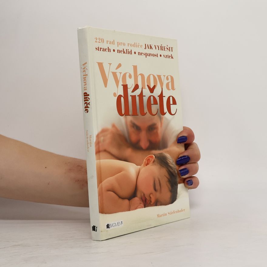 Martin Stiefenhofer Výchova dítěte: 220 rad pro rodiče jak vyřešit strach, neklid, nespavost, vztek