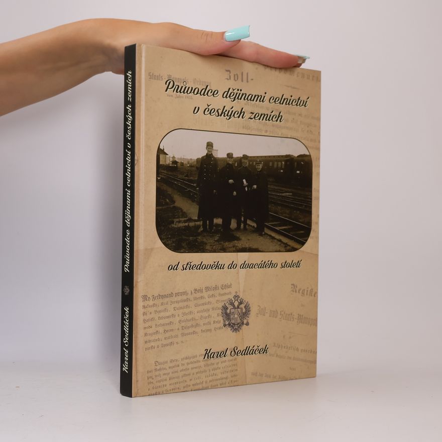 Karel Sedláček Průvodce dějinami celnictví v českých zemích od středověku do dvacátého století