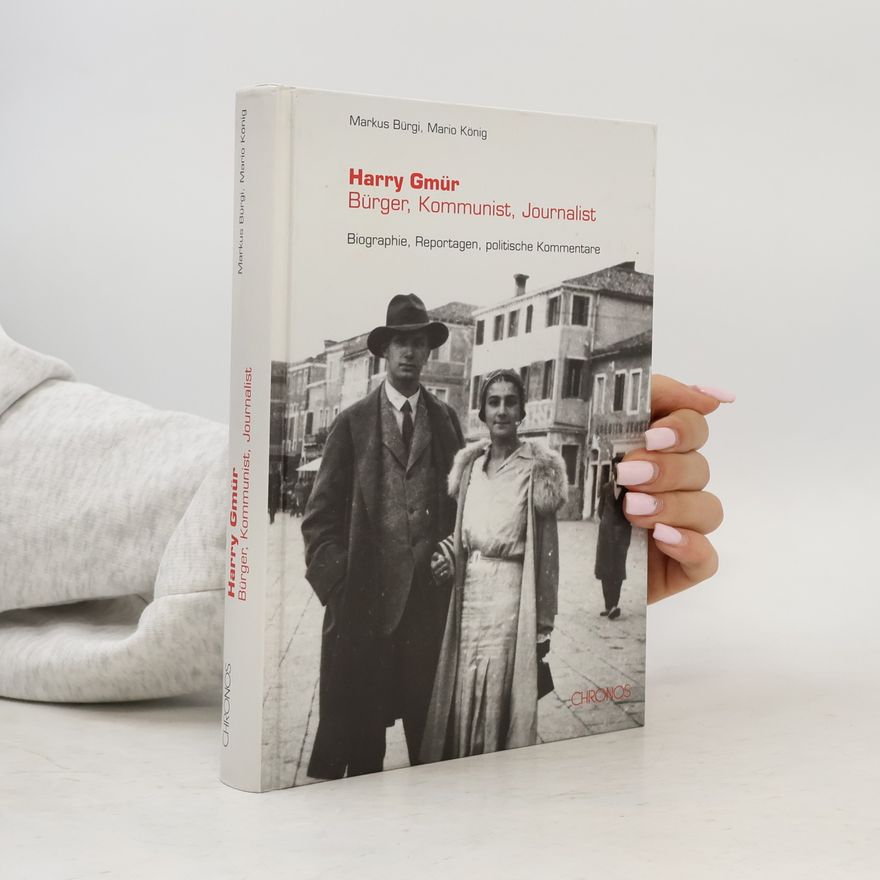 Markus Bürgi Harry Gmür - Bürger, Kommunist, Journalist