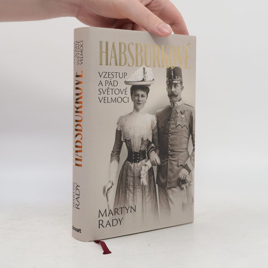 Martyn Rady Habsburkové: vzestup a pád světové velmoci