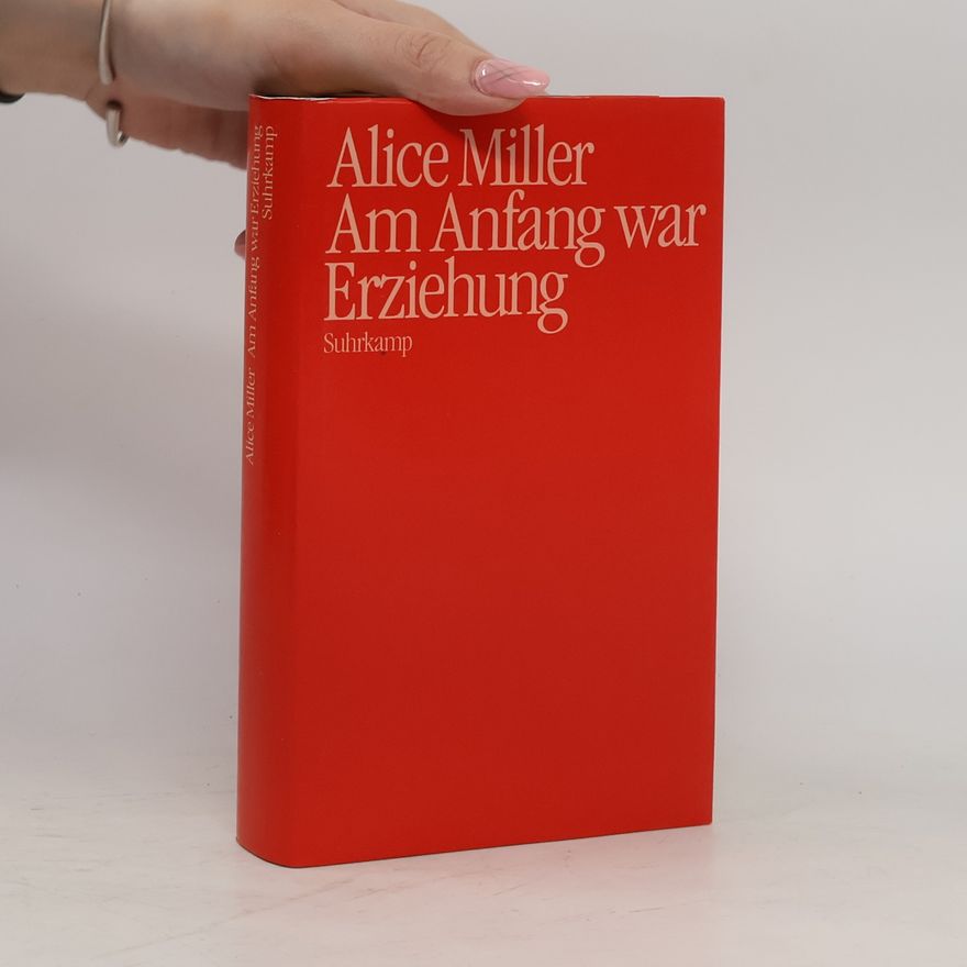 Alice Miller Am Anfang war Erziehung