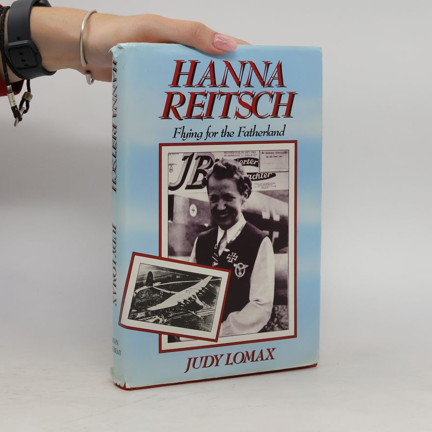 Judy Lomax Hanna Reitsch. Flying for the Fatherland