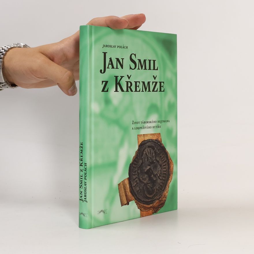 Jaroslav Polách Jan Smil z Křemže : život táborského hejtmana a loupeživého rytíře