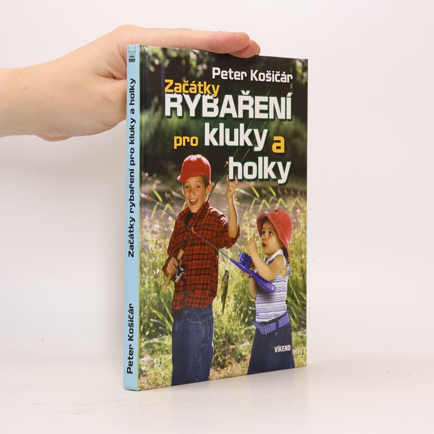 Peter Košičár Začátky rybaření pro kluky a holky: dobré rady pro mladé milovníky rybolovu