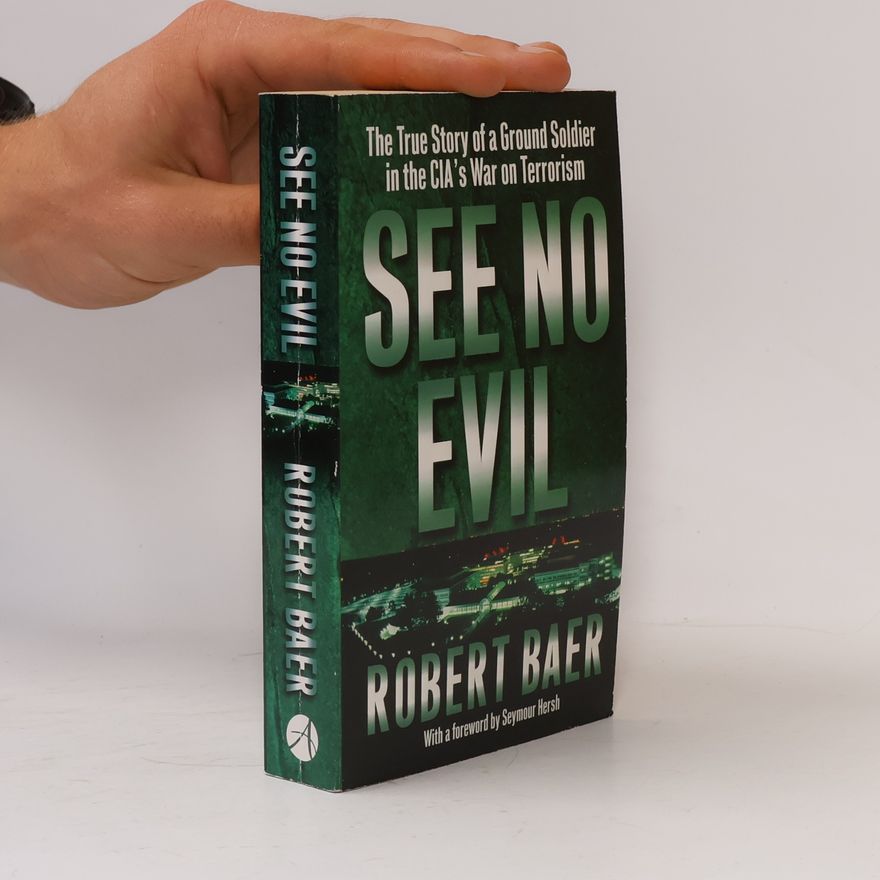 Robert Baer See no evil: The true story of a ground soldier in the CIA's war on terrorism