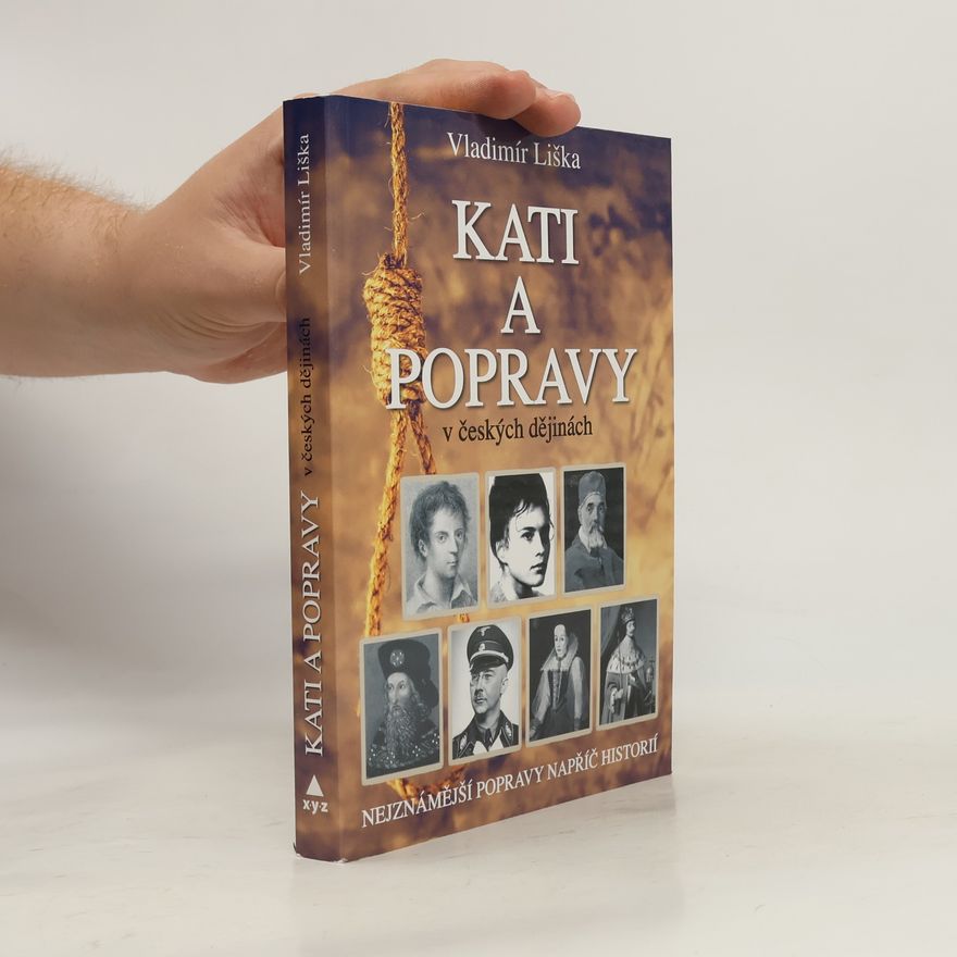 Vladimír Liška Kati a popravy v českých dějinách. Nejznámější popravy napříč historií